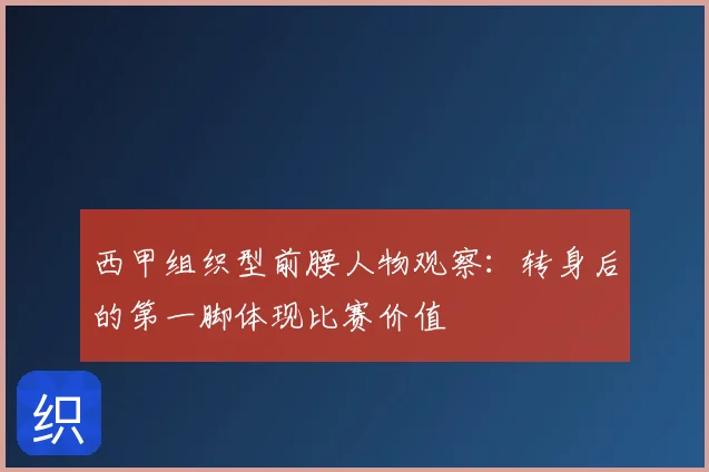 西甲组织型前腰人物观察:转身后的第一脚体现比赛价值