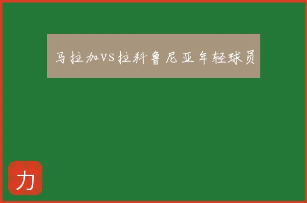 马拉加vs拉科鲁尼亚年轻球员