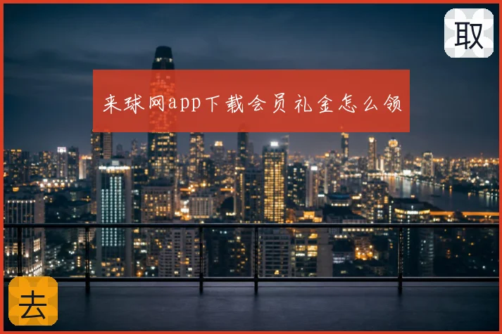 来球网app下载会员礼金怎么领